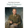 Great Military Commanders - Dwight D. Eisenhower: A Biography