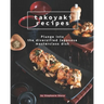 Takoyaki Recipes: Plunge into The Diversified Japanese Masterclass Dish
