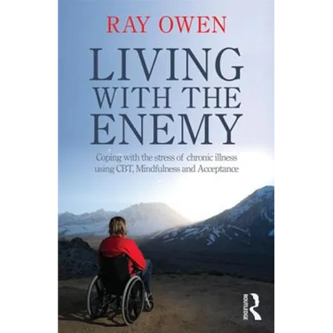Living with the Enemy: Coping with the Stress of Chronic Illness Using Cbt, Mindfulness and Acceptance