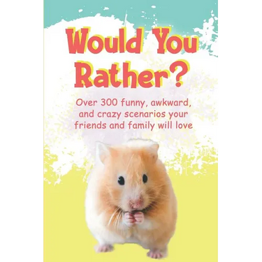 Would You Rather?: Over 300 funny, awkward, and crazy scenarios your friends and family will love