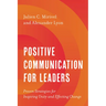 Positive Communication for Leaders: Proven Strategies for Inspiring Unity and Effecting Change
