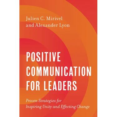 Positive Communication for Leaders: Proven Strategies for Inspiring Unity and Effecting Change