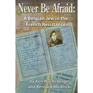 Never Be Afraid: A Belgian Jew in the French Resistance