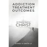 Addiction Treatment Outcomes: All Roads Lead to CHRIST