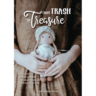 From Trash to Treasure: A true story of the amazing unconditional love and mercy of God.