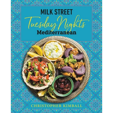 Milk Street: Tuesday Nights Mediterranean: 125 Simple Weeknight Recipes from the World's Healthiest Cuisine