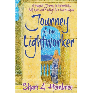 Journey of the Lightworker: A Magical Journey to Authenticity, Self-Love, and Finding Life's True Purpose