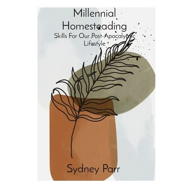 Millennial Homesteading: Skills For Our Post-Apocalyptic Lifestyle
