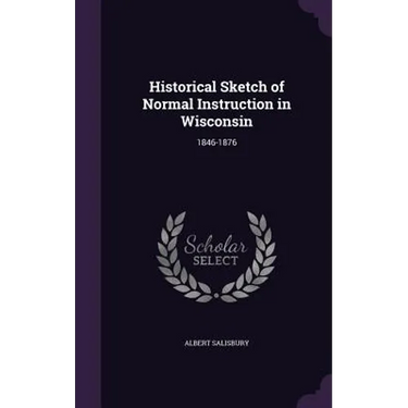 Historical Sketch of Normal Instruction in Wisconsin: 1846-1876
