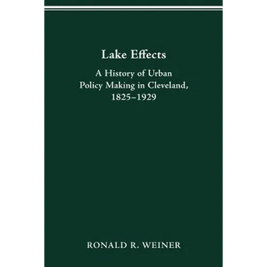 Lake Effects: History of Urban Policy Making in Clevel