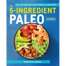 The 5-Ingredient Paleo Cookbook: 100+ Easy Recipes for Busy People on a Paleo Diet