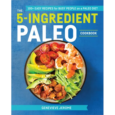 The 5-Ingredient Paleo Cookbook: 100+ Easy Recipes for Busy People on a Paleo Diet