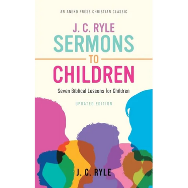 J. C. Ryle Sermons to Children: Seven Biblical Lessons for Children