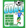 Goal!: Awesome Soccer Stories and Fun Facts for Kids