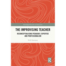The Improvising Teacher: Reconceptualising Pedagogy, Expertise and Professionalism