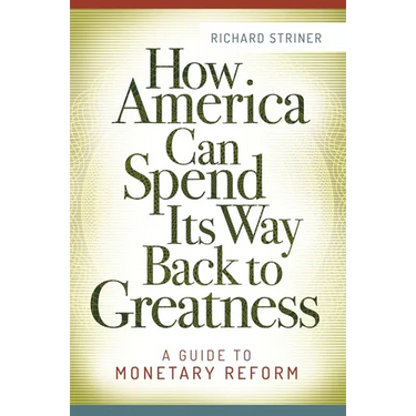How America Can Spend Its Way Back to Greatness: A Guide to Monetary Reform