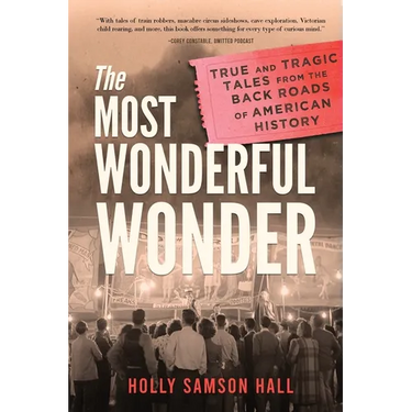 The Most Wonderful Wonder: True and Tragic Tales From the Back Roads of American History