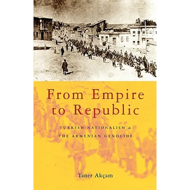 From Empire to Republic: Turkish Nationalism and the Armenian Genocide