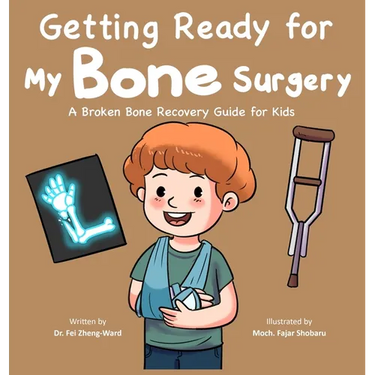 Getting Ready for My Bone Surgery: A Broken Bone Recovery Guide for Kids