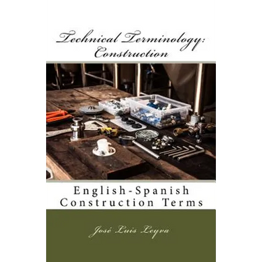 Technical Terminology: Construction: English-Spanish Construction Terms