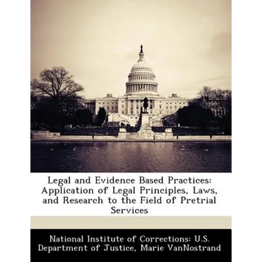 Legal and Evidence Based Practices: Application of Legal Principles, Laws, and Research to the Field of Pretrial Services