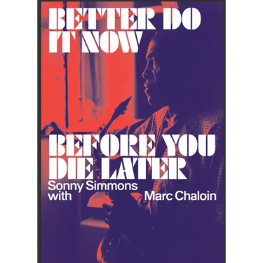 Better Do It Now Before You Die Later: Sonny Simmons with Marc Chaloin