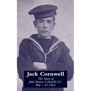 JACK CORNWELLThe Story of John Travers Cornwell V.C. Boy - 1st Class