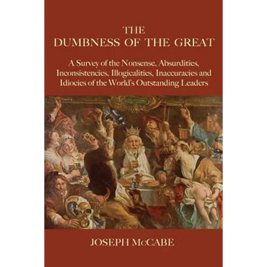 The Dumbness of the Great: A Survey of the Nonsense, Absurdities, Inconsistencies, Illogicalities, Inaccuracies and Idiocies of the World's Outst