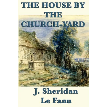 The House by the Church-Yard: A Classic Irish Gothic Tale