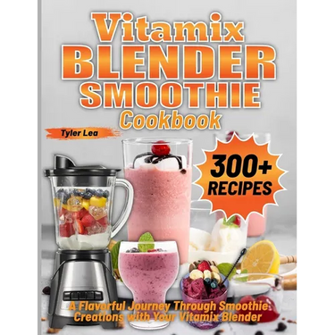 Vitamix Blender Smoothie Cookbook: A Flavorful Journey Through Smoothie Creations with Your Vitamix Blender
