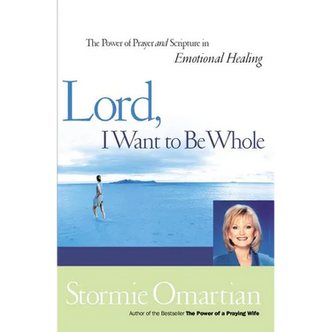The Lord, I Want to Be Whole: The Power of Prayer and Scripture in Emotional Healing