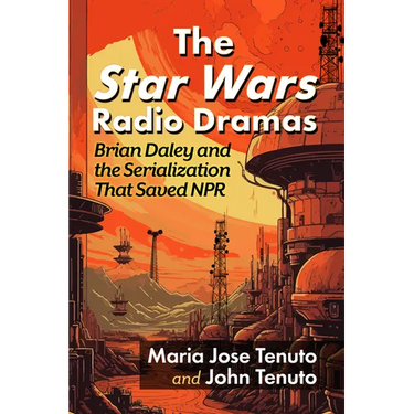 The Star Wars Radio Dramas: Brian Daley and the Serialization That Saved NPR