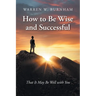 How to Be Wise and Successful: That It May Be Well with You