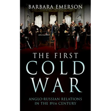 The First Cold War: Anglo-Russian Relations in the 19th Century