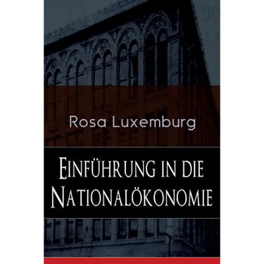 Einführung in die Nationalökonomie: Was ist Nationalökonomie? + Wirtschaftsgeschichtliches + Die Warenproduktion + Lohnarbeit + Die Tendenzen der kapi
