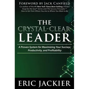 The Crystal-Clear Leader: A Proven System for Maximizing Your Success, Productivity, and Profitablility