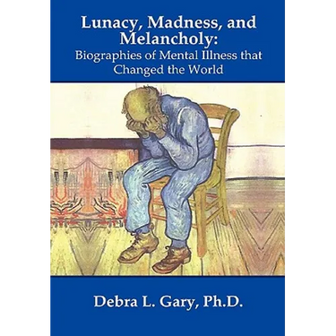 Lunacy, Madness, and Melancholy: Biographies of Mental Illness that Changed the World