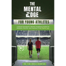 The Mental Edge for Young Athletes: A World Champion's Mental Toughness Guide for Athletes, Parents, and Coaches in the Digital Age