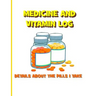 Medicine and Vitamin Log: Details about the Pills I Take