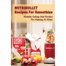 Nutribullet Recipes For Smoothies: Healthy Eating And Recipes For Making At Home: Homemade Weight Loss Shakes