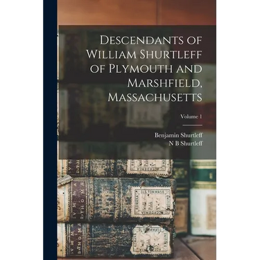 Descendants of William Shurtleff of Plymouth and Marshfield, Massachusetts; Volume 1