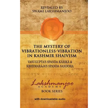 The Mystery of Vibrationless-Vibration in Kashmir Shaivism: Vasugupta's Spanda Karika & Kshemaraja's Spanda Sandoha