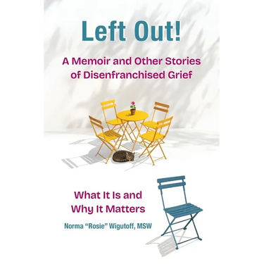 Left Out! A Memoir and Other Stories of Disenfranchised Grief: What It Is and Why It Matters