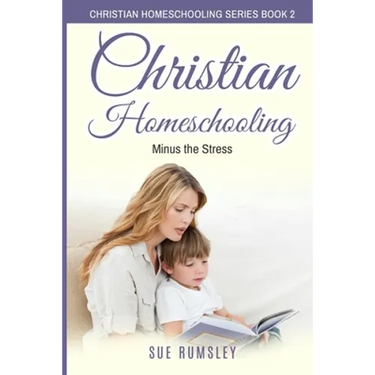 Christian Homeschooling Minus the Stress: Homeschool Any Age, Without Stress, and Teach Your Child with God-Given Courage