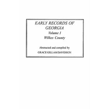 Early Records of Georgia: Wilkes County. in Two Volumes. Volume I