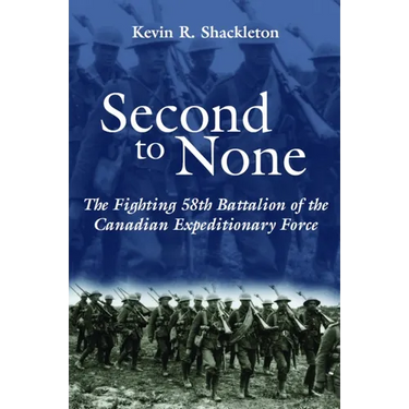 Second to None: The Fighting 58th Battalion of the Canadian Expeditionary Force
