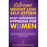 Extreme Weight Loss Self-Esteem & Body Confidence Hypnosis For Woman: Guided Meditation, Positive Affirmations For Emotional Eating, Healthy Deep Slee