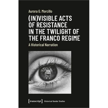 (In)Visible Acts of Resistance in the Twilight of the Franco Regime: A Historical Narration
