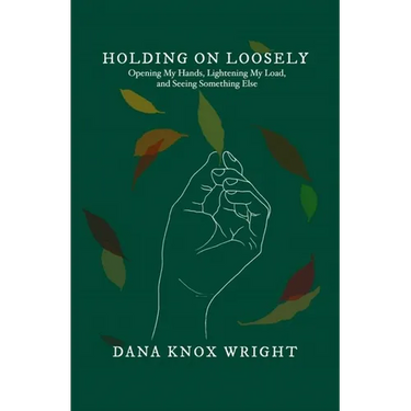 Holding on Loosely: Opening My Hands, Lightening My Load, and Seeing Something Else