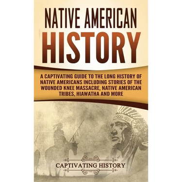 Native American History: A Captivating Guide to the Long History of Native Americans Including Stories of the Wounded Knee Massacre, Native American T